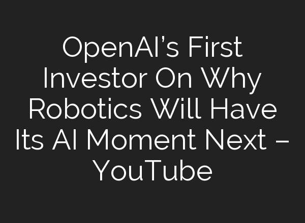 OpenAI’s First Investor On Why Robotics Will Have Its <b>AI</b> Moment Next – YouTube