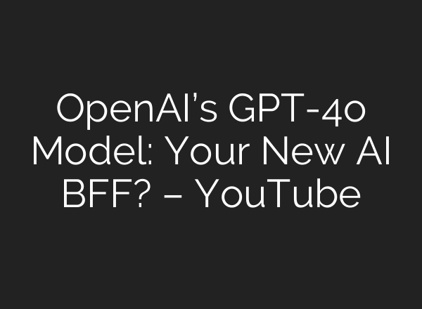 OpenAI’s GPT-4o Model: Your New <b>AI</b> BFF? – YouTube