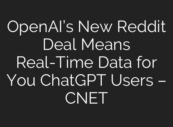 OpenAI’s New Reddit Deal Means Real-Time Data for You <b>ChatGPT</b> Users – CNET
