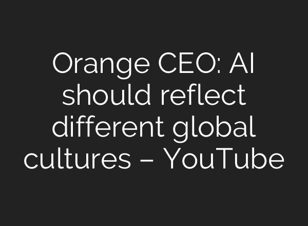Orange CEO: <b>AI</b> should reflect different global cultures – YouTube