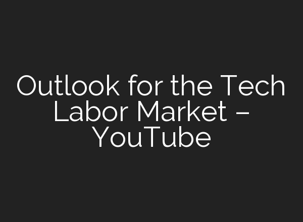 Outlook for the Tech Labor Market – YouTube