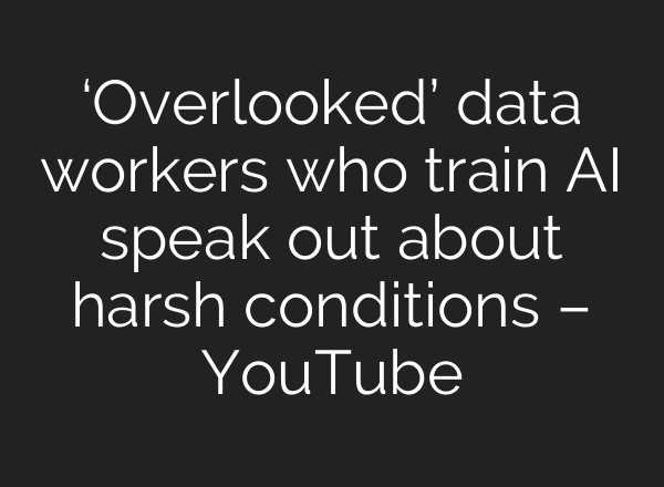 ‘Overlooked’ data workers who train <b>AI</b> speak out about harsh conditions – YouTube