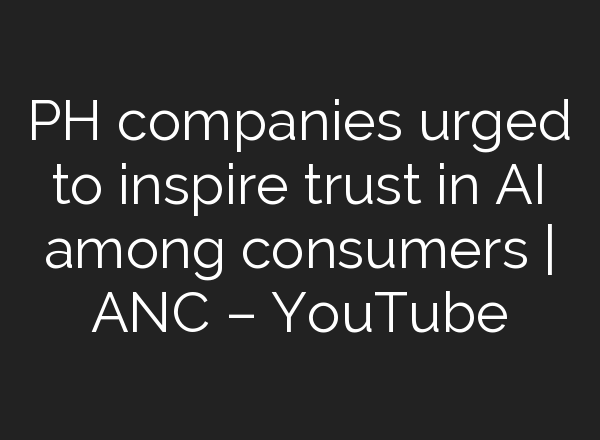 PH companies urged to inspire trust in <b>AI</b> among consumers | ANC – YouTube