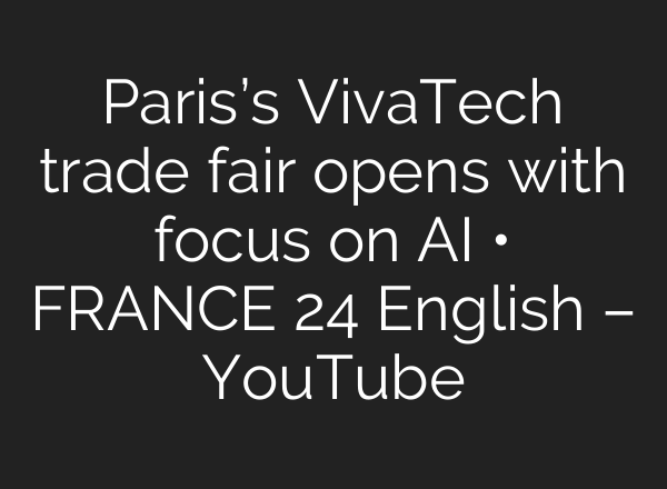 Paris’s VivaTech trade fair opens with focus on <b>AI</b> • FRANCE 24 English – YouTube