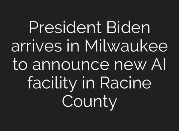 President Biden arrives in Milwaukee to announce new <b>AI</b> facility in Racine County