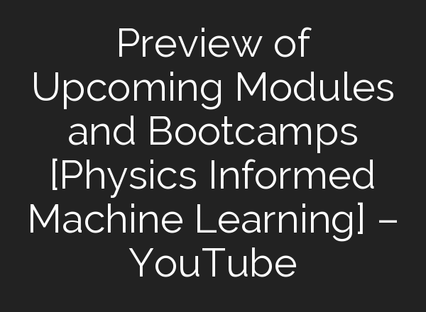 Preview of Upcoming Modules and Bootcamps [Physics Informed Machine Learning] – YouTube