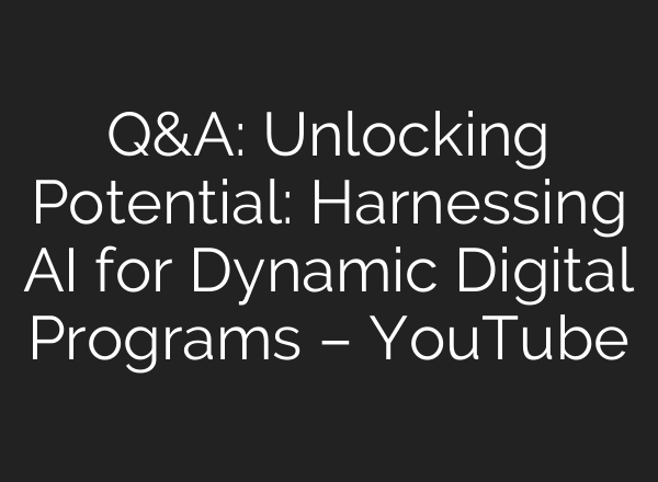 Q&A: Unlocking Potential: Harnessing <b>AI</b> for Dynamic Digital Programs – YouTube