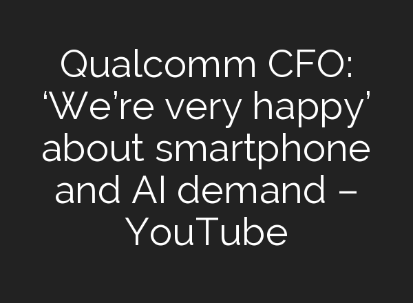 Qualcomm CFO: ‘We’re very happy’ about smartphone and <b>AI</b> demand – YouTube