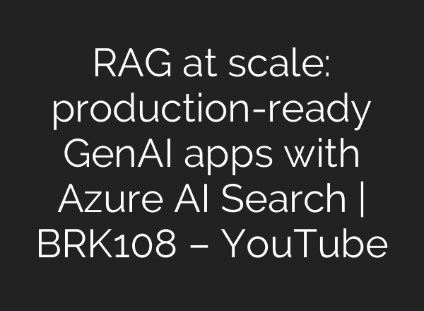 RAG at scale: production-ready GenAI apps with Azure <b>AI</b> Search | BRK108 – YouTube