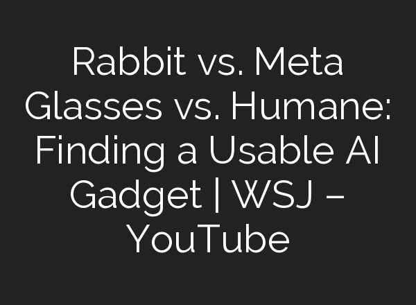 Rabbit vs. Meta Glasses vs. Humane: Finding a Usable <b>AI</b> Gadget | WSJ – YouTube