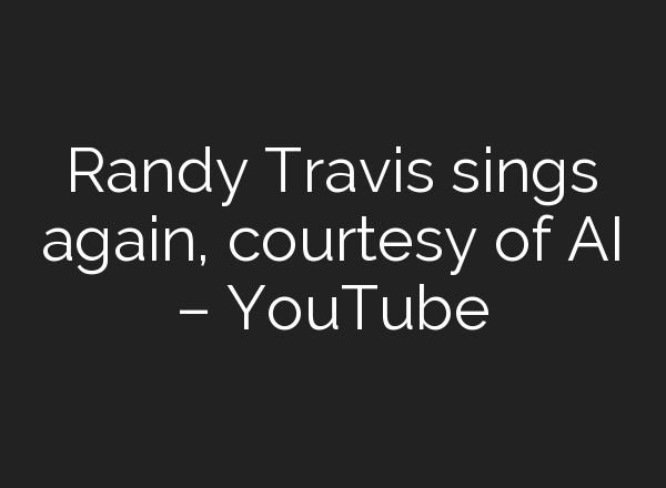 Randy Travis sings again, courtesy of <b>AI</b> – YouTube