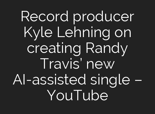 Record producer Kyle Lehning on creating Randy Travis’ new <b>AI</b>-assisted single – YouTube