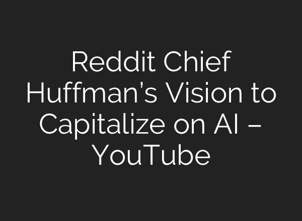Reddit Chief Huffman’s Vision to Capitalize on <b>AI</b> – YouTube