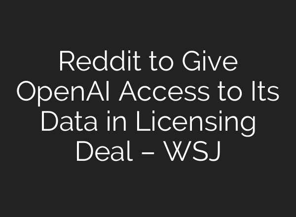 Reddit to Give <b>OpenAI</b> Access to Its Data in Licensing Deal – WSJ
