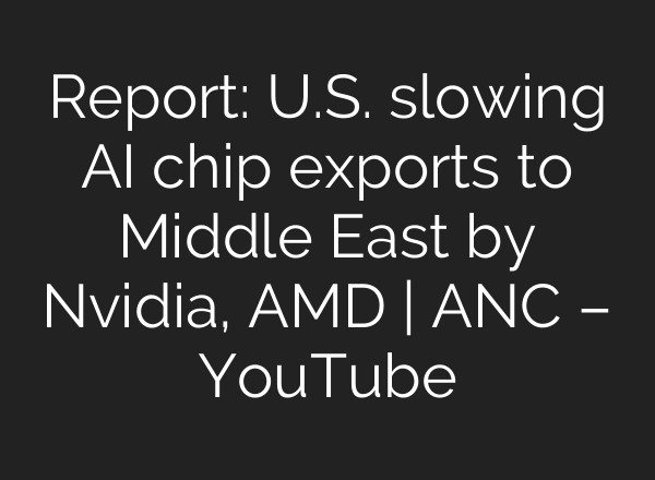 Report: U.S. slowing <b>AI</b> chip exports to Middle East by Nvidia, AMD | ANC – YouTube