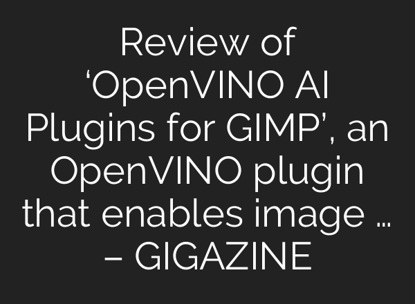 Review of ‘OpenVINO AI Plugins for GIMP’, an OpenVINO plugin that enables image … – GIGAZINE