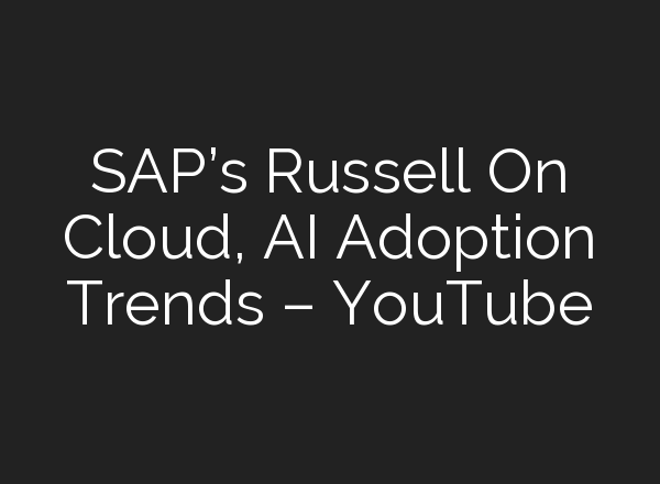 SAP’s Russell On Cloud, <b>AI</b> Adoption Trends – YouTube