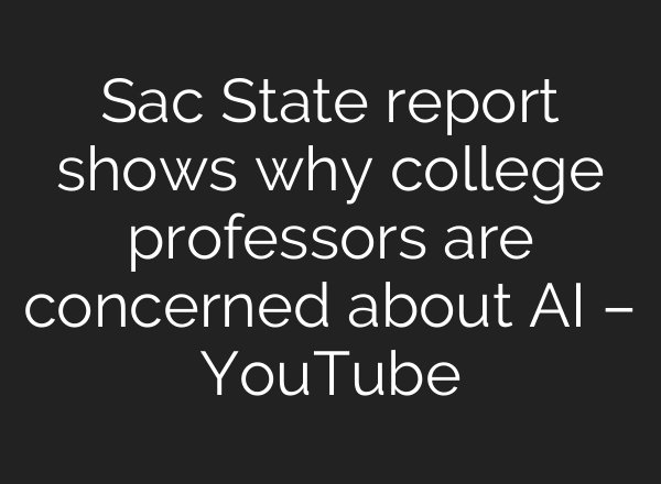 Sac State report shows why college professors are concerned about <b>AI</b> – YouTube