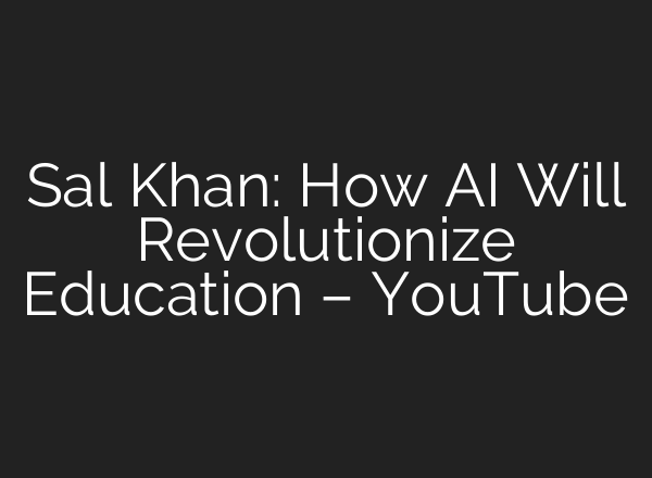 Sal Khan: How <b>AI</b> Will Revolutionize Education – YouTube
