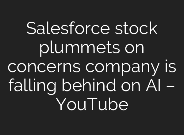 Salesforce stock plummets on concerns company is falling behind on <b>AI</b> – YouTube