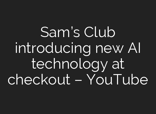 Sam’s Club introducing new <b>AI</b> technology at checkout – YouTube