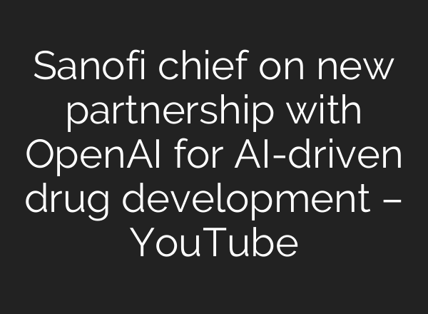 Sanofi chief on new partnership with OpenAI for <b>AI</b>-driven drug development – YouTube