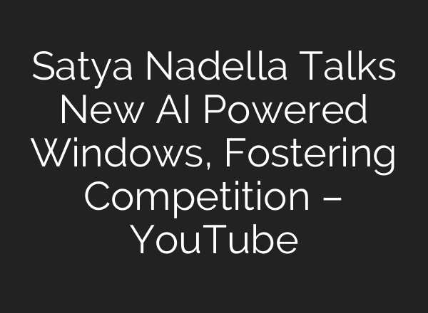 Satya Nadella Talks New <b>AI</b> Powered Windows, Fostering Competition – YouTube