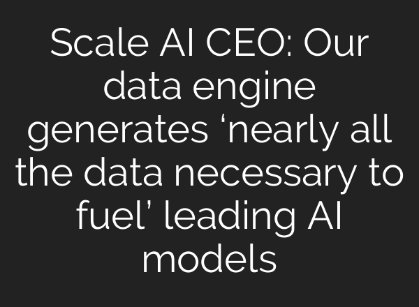 Scale <b>AI</b> CEO: Our data engine generates ‘nearly all the data necessary to fuel’ leading <b>AI</b> models