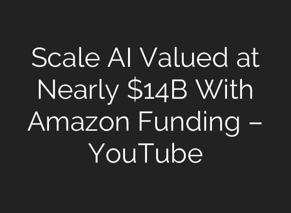 Scale <b>AI</b> Valued at Nearly $14B With Amazon Funding – YouTube