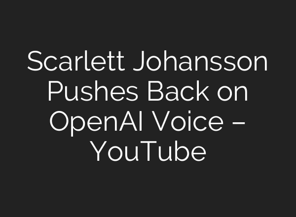 Scarlett Johansson Pushes Back on <b>OpenAI</b> Voice – YouTube