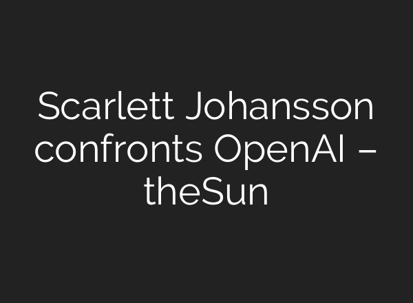 Scarlett Johansson confronts OpenAI – theSun