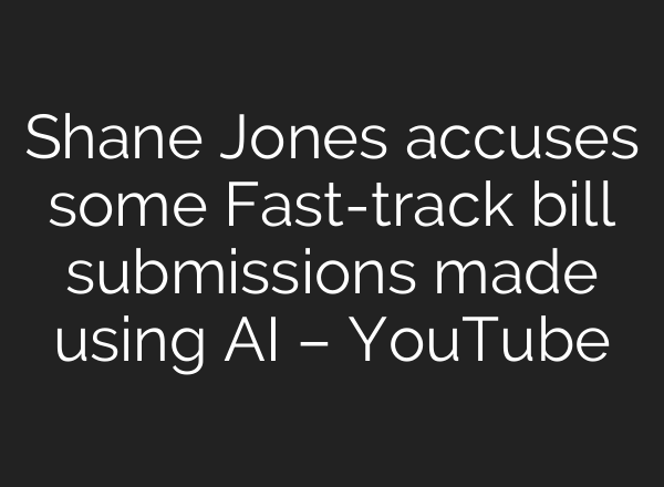 Shane Jones accuses some Fast-track bill submissions made using <b>AI</b> – YouTube