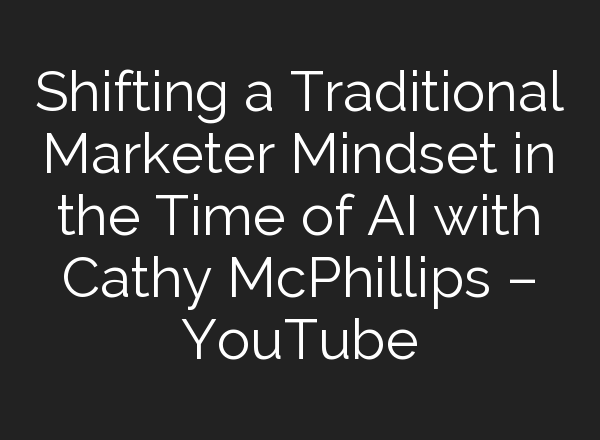 Shifting a Traditional Marketer Mindset in the Time of <b>AI</b> with Cathy McPhillips – YouTube