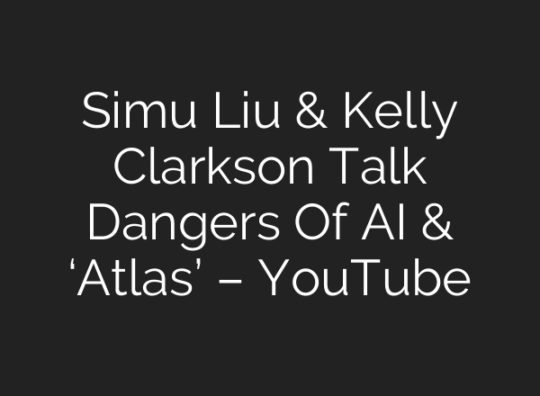Simu Liu & Kelly Clarkson Talk Dangers Of <b>AI</b> & ‘Atlas’ – YouTube