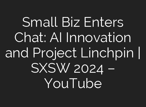 Small Biz Enters Chat: <b>AI</b> Innovation and Project Linchpin | SXSW 2024 – YouTube