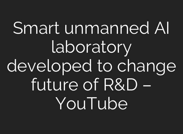 Smart unmanned <b>AI</b> laboratory developed to change future of R&D – YouTube