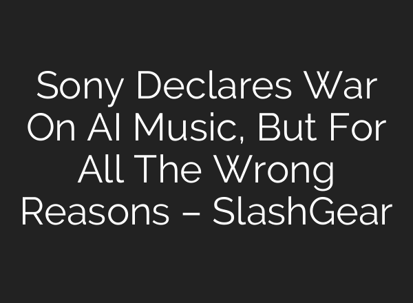 Sony Declares War On AI Music, But For All The Wrong Reasons – SlashGear