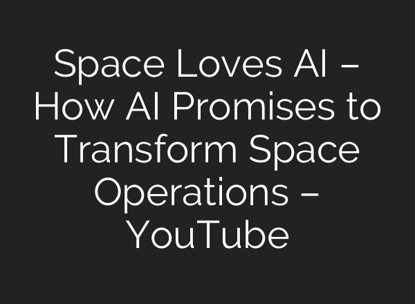 Space Loves <b>AI</b> – How <b>AI</b> Promises to Transform Space Operations – YouTube
