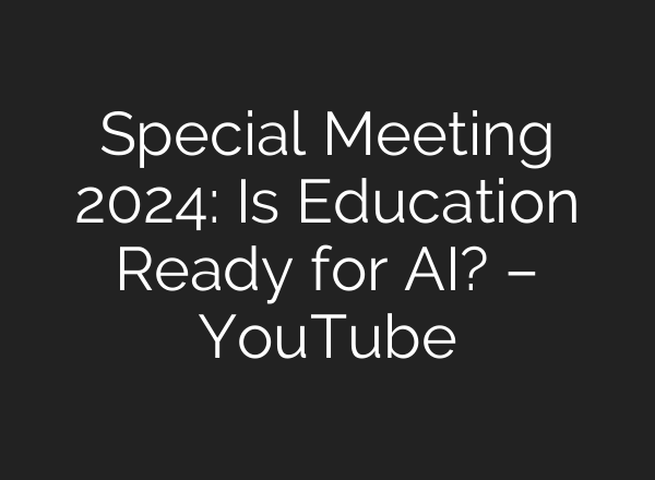 Special Meeting 2024: Is Education Ready for <b>AI</b>? – YouTube