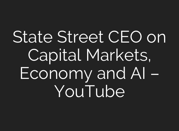 State Street CEO on Capital Markets, Economy and <b>AI</b> – YouTube
