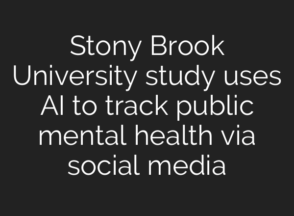 Stony Brook University study uses <b>AI</b> to track public mental health via social media