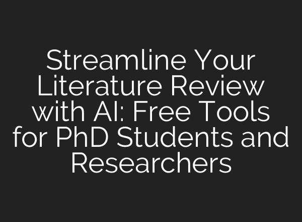 Streamline Your Literature Review with <b>AI</b>: Free Tools for PhD Students and Researchers