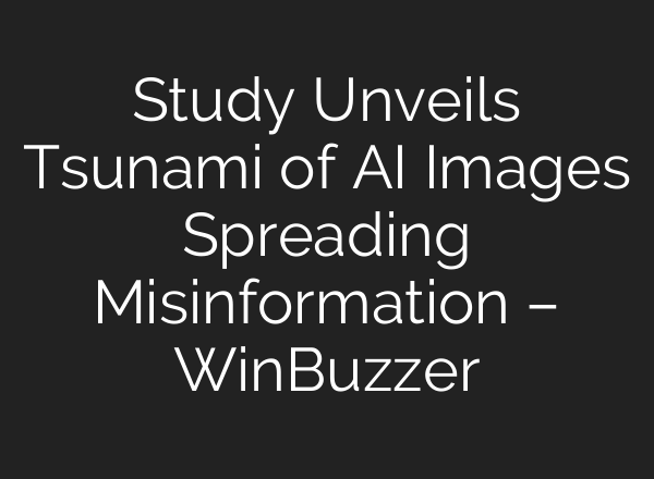 Study Unveils Tsunami of AI Images Spreading Misinformation – WinBuzzer