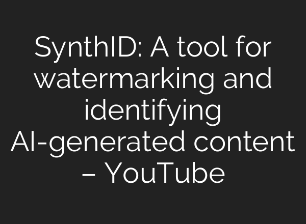 SynthID: A tool for watermarking and identifying <b>AI</b>-generated content – YouTube
