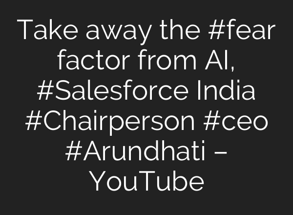 Take away the #fear factor from <b>AI</b>, #Salesforce India #Chairperson #ceo #Arundhati – YouTube