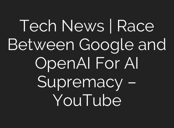 Tech News | Race Between Google and OpenAI For <b>AI</b> Supremacy – YouTube
