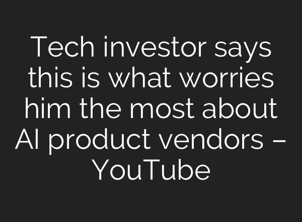 Tech investor says this is what worries him the most about <b>AI</b> product vendors – YouTube