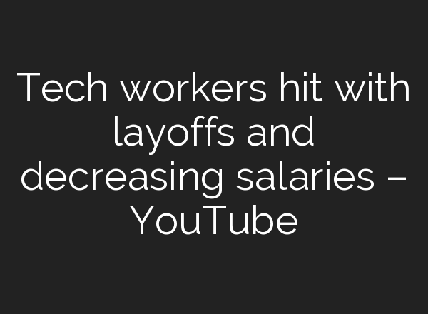Tech workers hit with layoffs and decreasing salaries – YouTube