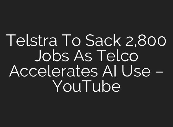 Telstra To Sack 2,800 Jobs As Telco Accelerates <b>AI</b> Use – YouTube