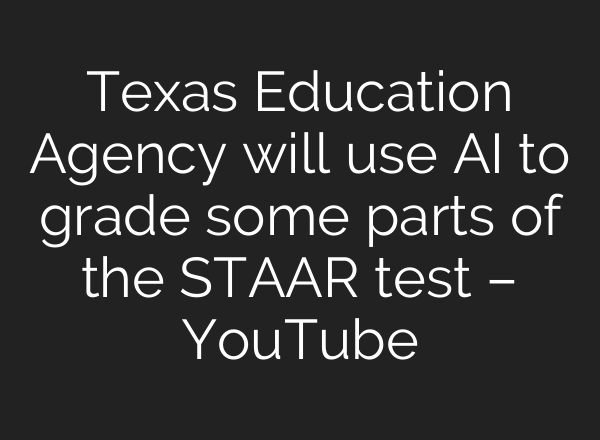 Texas Education Agency will use <b>AI</b> to grade some parts of the STAAR test – YouTube